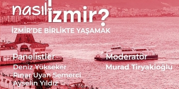 nasil-bir-izmir-serisinde-son-panel-izmirde-birlikte-yasamak.jpg